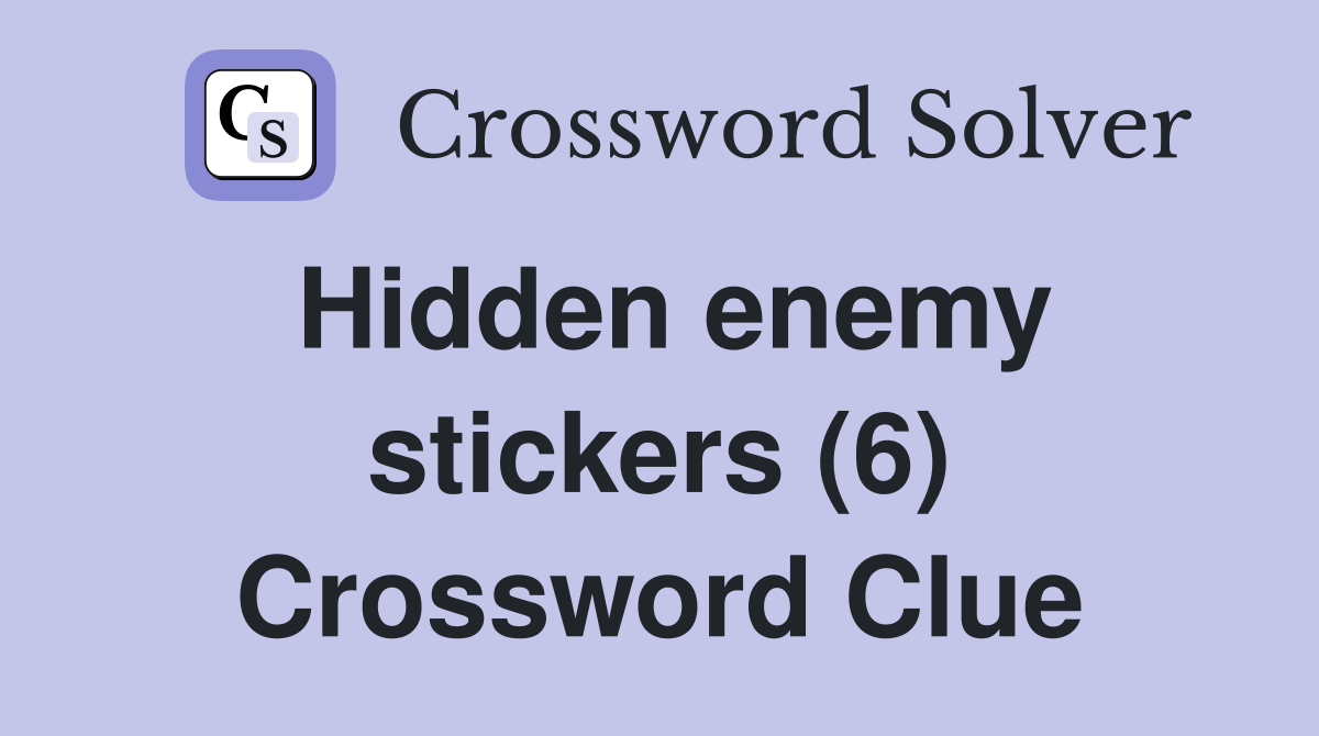 Hidden enemy stickers (6) Crossword Clue