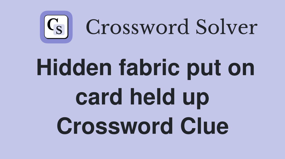 Hidden fabric put on card held up Crossword Clue