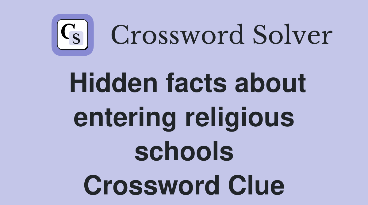 Hidden facts about entering religious schools Crossword Clue