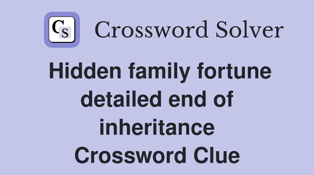 Hidden family fortune detailed end of inheritance Crossword Clue