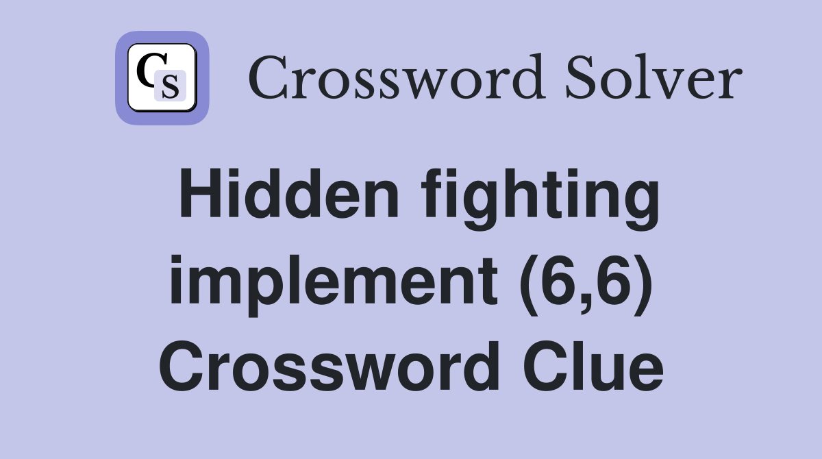 Hidden fighting implement (6,6) Crossword Clue