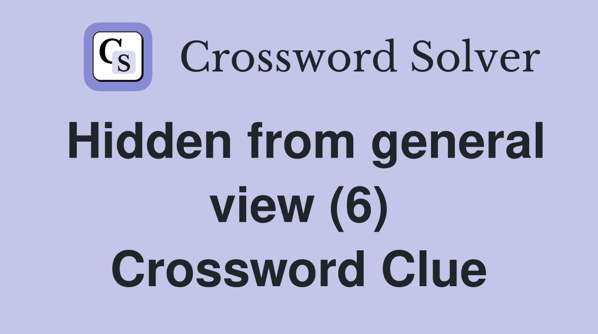 Hidden from general view (6) Crossword Clue