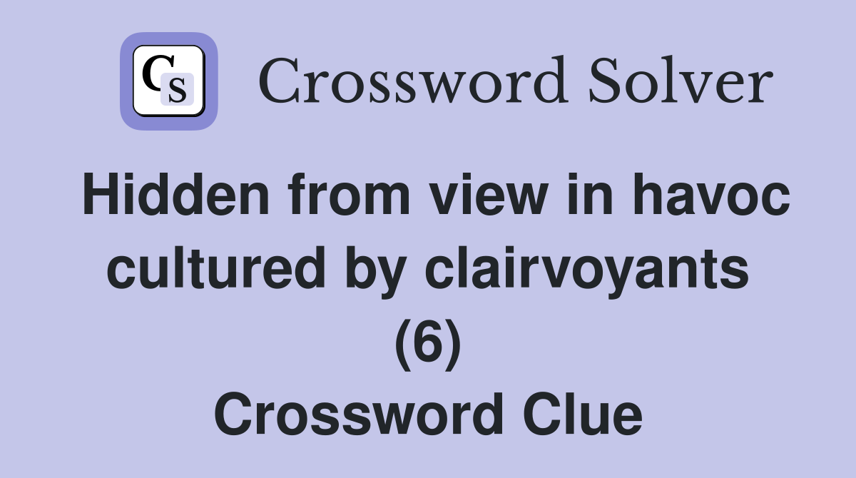 Hidden from view in havoc cultured by clairvoyants (6) Crossword Clue