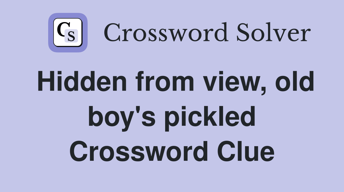Hidden from view, old boy's pickled Crossword Clue