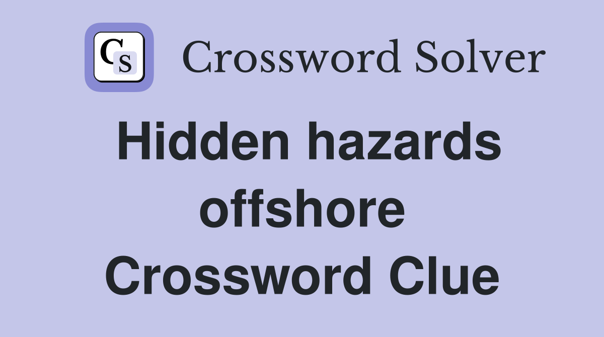 Hidden hazards offshore Crossword Clue