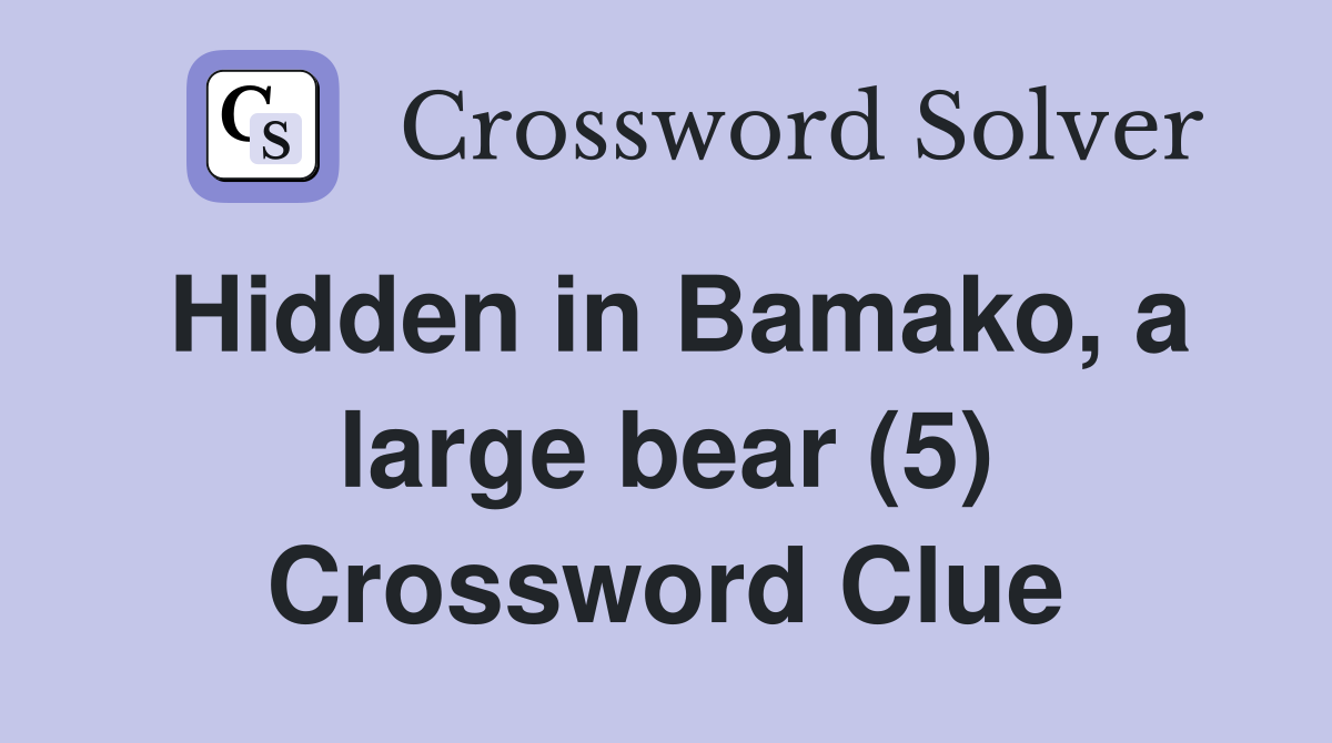 Hidden in Bamako, a large bear (5) Crossword Clue