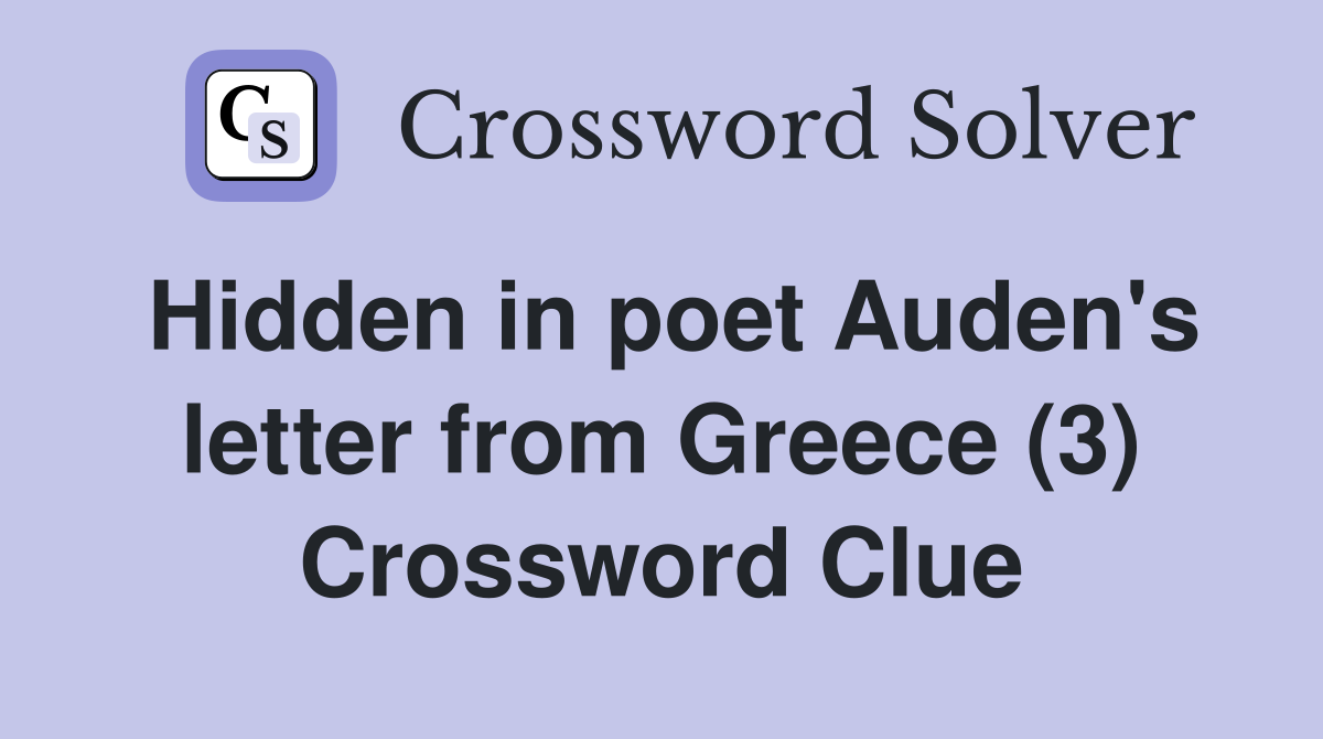 Hidden in poet Auden's letter from Greece (3) Crossword Clue