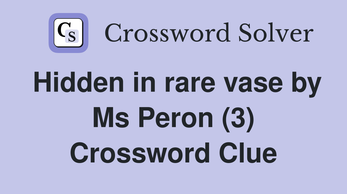 Hidden in rare vase by Ms Peron (3) Crossword Clue