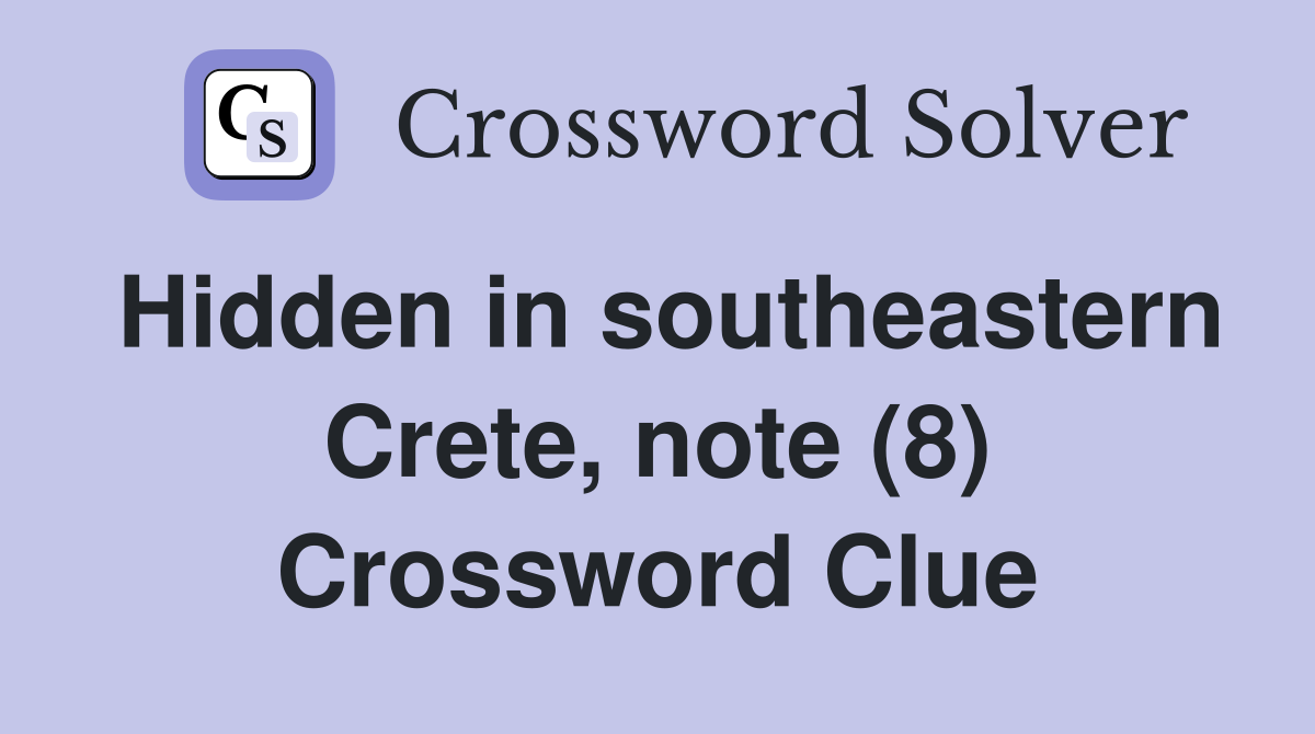 Hidden in southeastern Crete, note (8) Crossword Clue