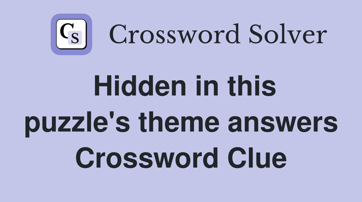 Hidden in this puzzle's theme answers Crossword Clue