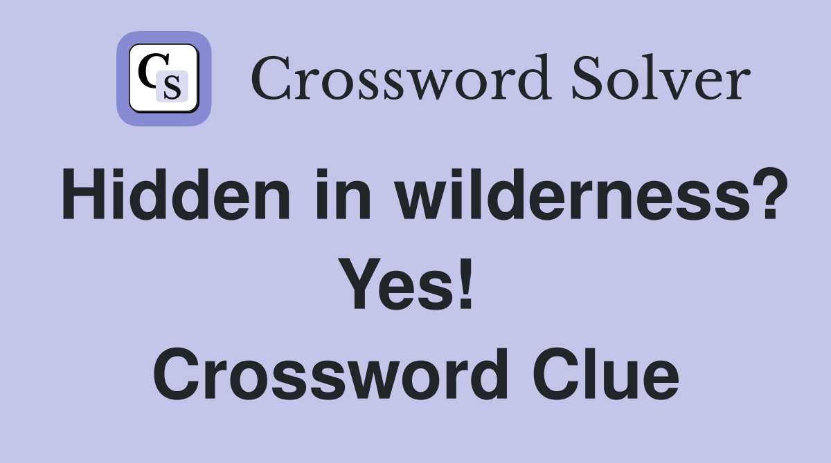Hidden in wilderness? Yes!  Crossword Clue