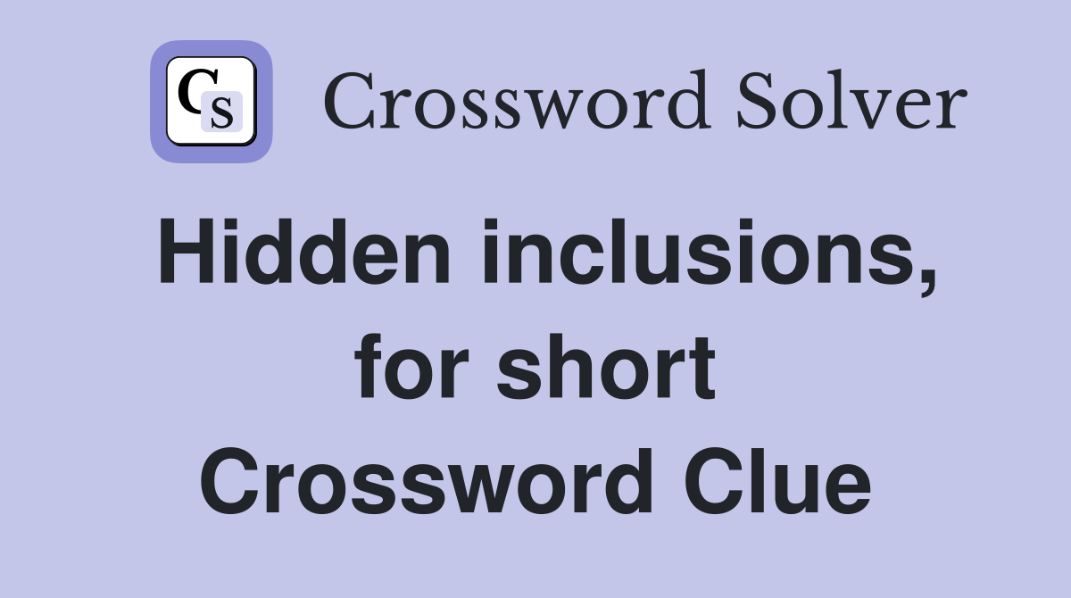 Hidden inclusions, for short Crossword Clue