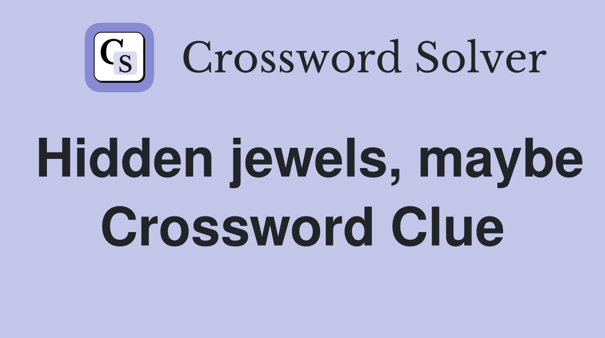Hidden jewels, maybe Crossword Clue