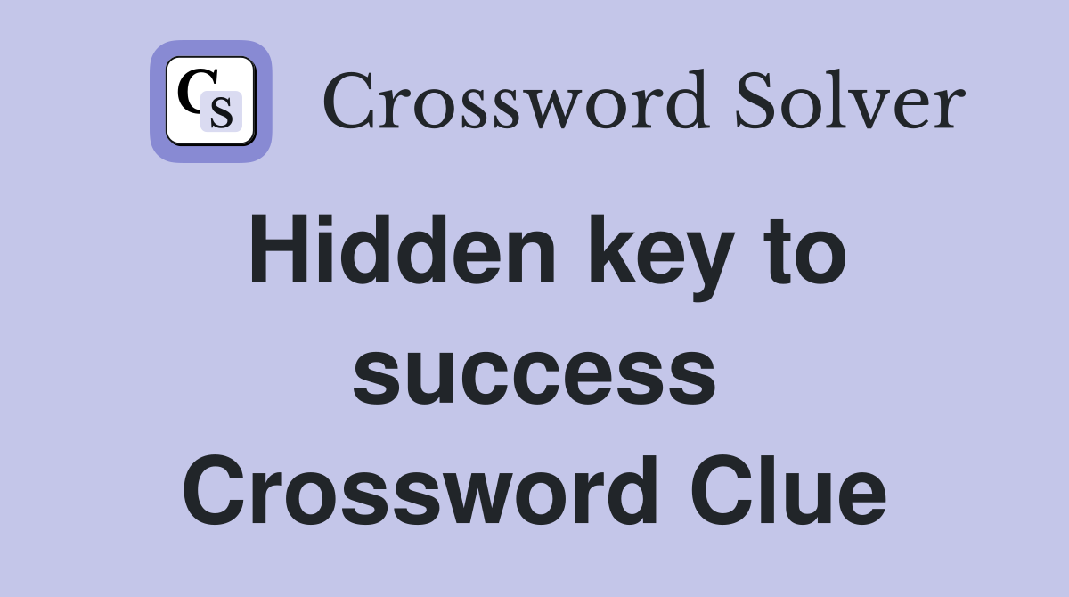 Hidden key to success Crossword Clue
