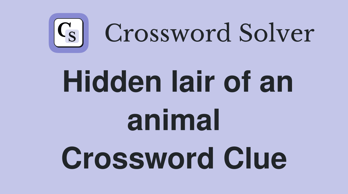 Hidden lair of an animal Crossword Clue