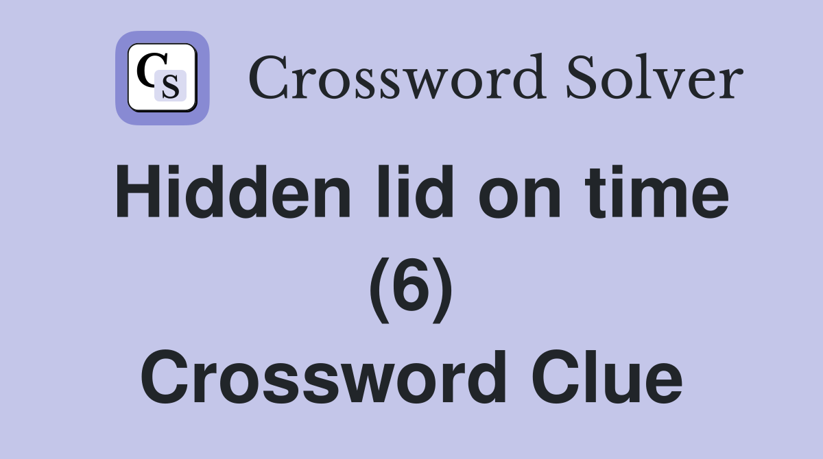 Hidden lid on time (6) Crossword Clue