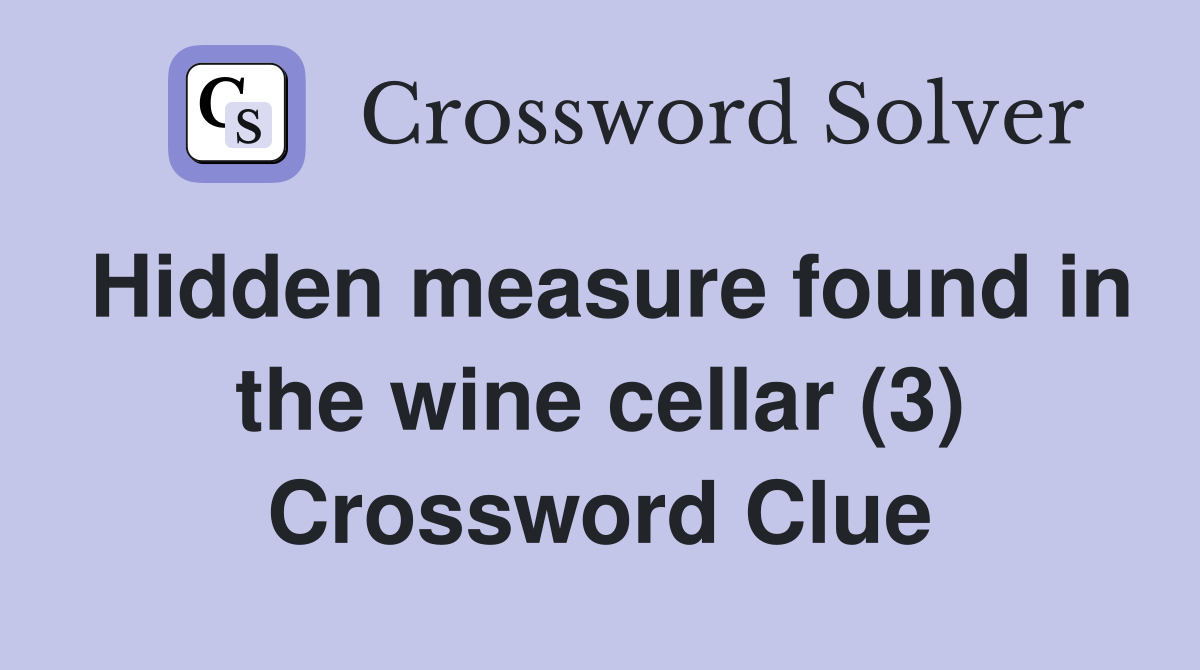 Hidden measure found in the wine cellar (3) Crossword Clue