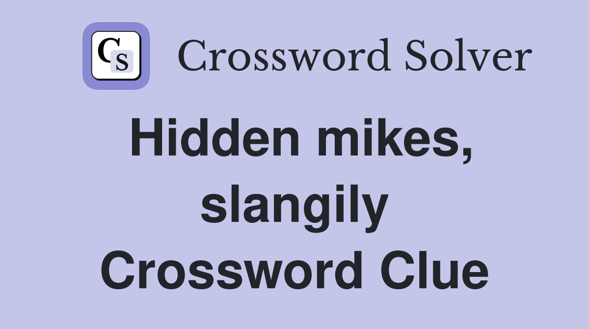 Hidden mikes, slangily Crossword Clue