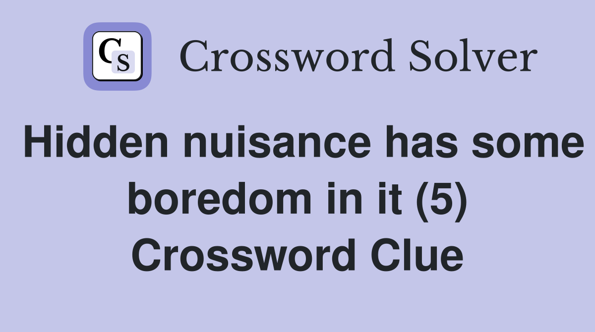 Hidden nuisance has some boredom in it (5) Crossword Clue