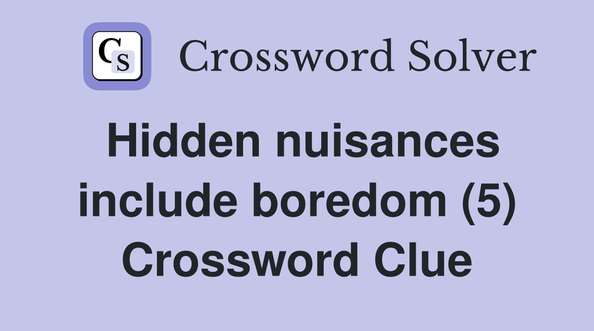 Hidden nuisances include boredom (5) Crossword Clue