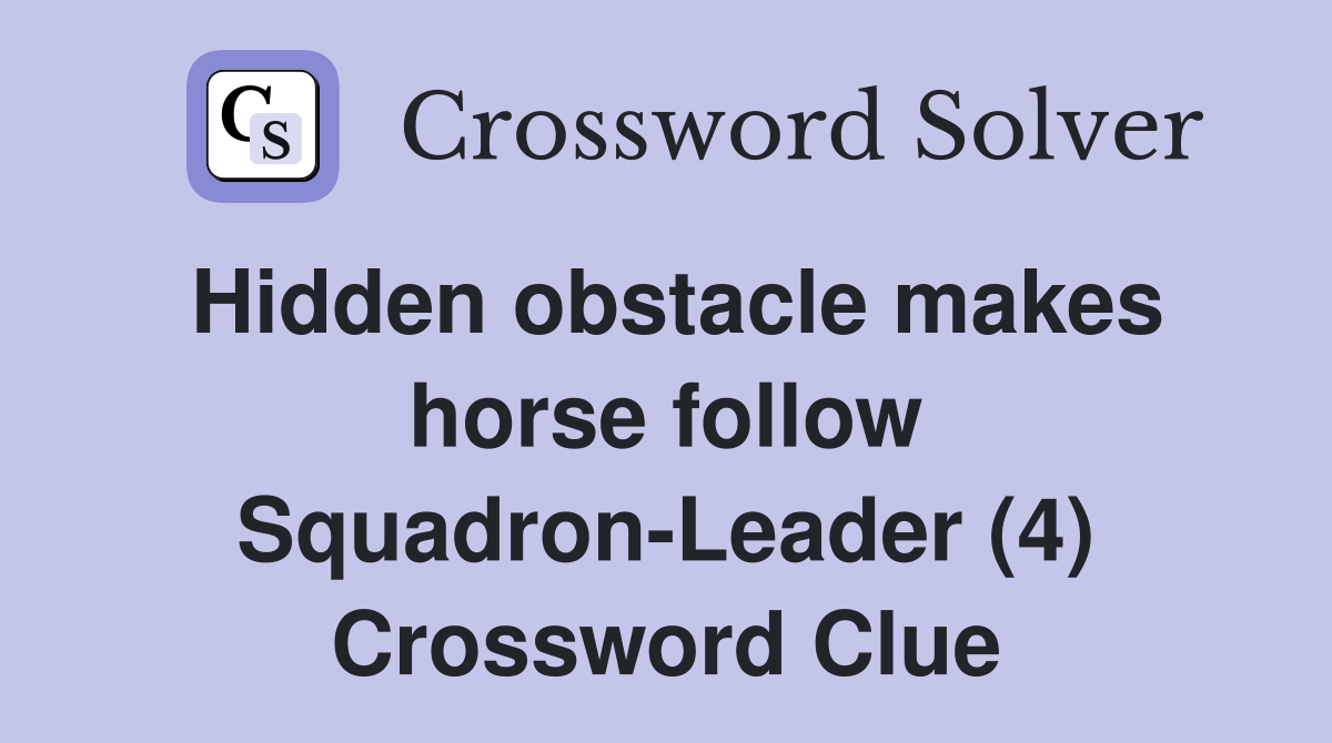 Hidden obstacle makes horse follow Squadron-Leader (4) Crossword Clue