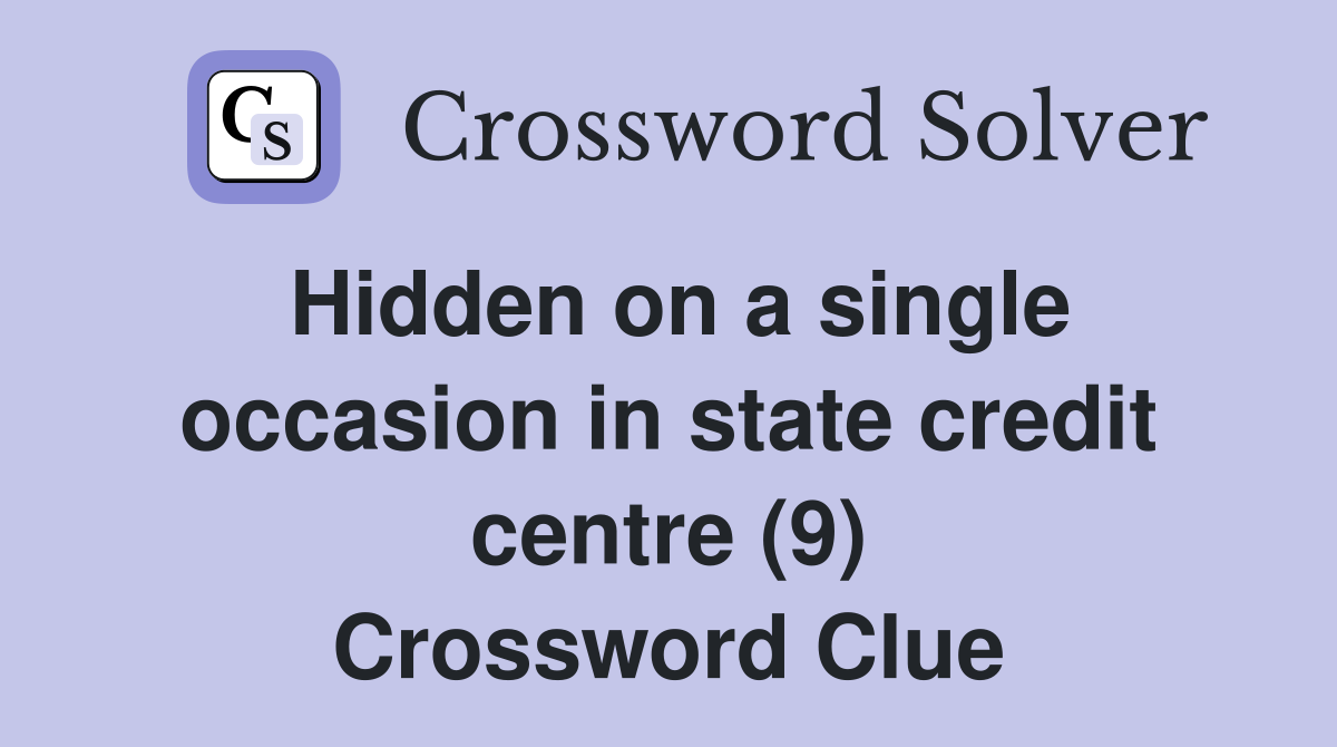 Hidden on a single occasion in state credit centre (9) Crossword Clue
