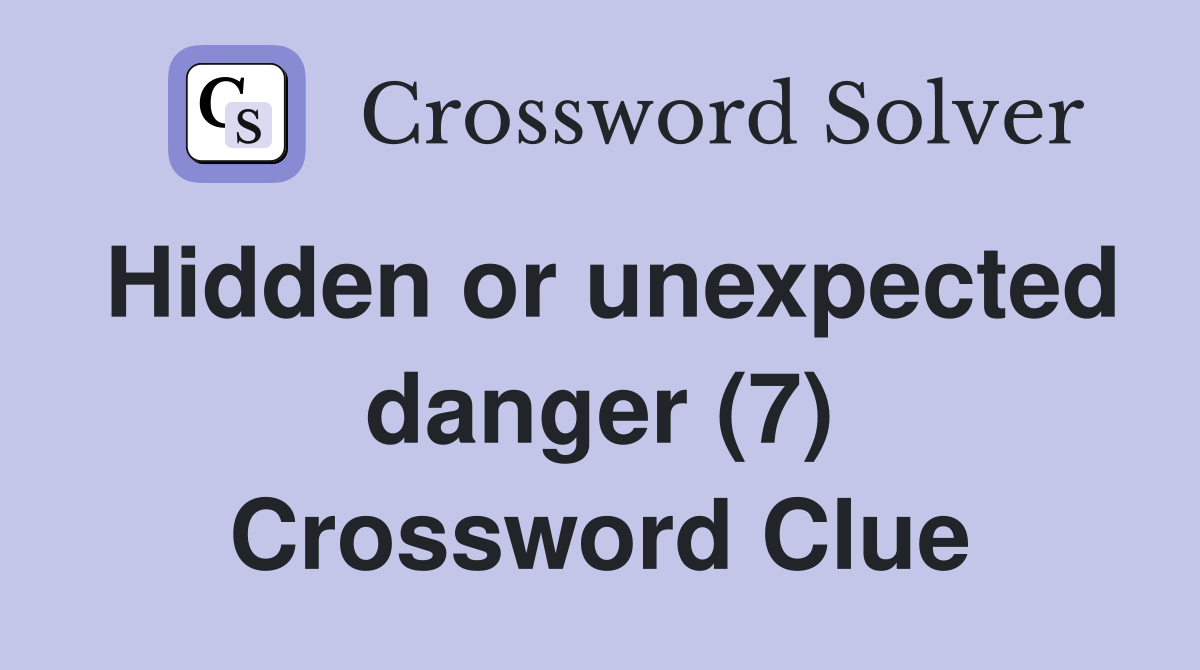 Hidden or unexpected danger (7) Crossword Clue