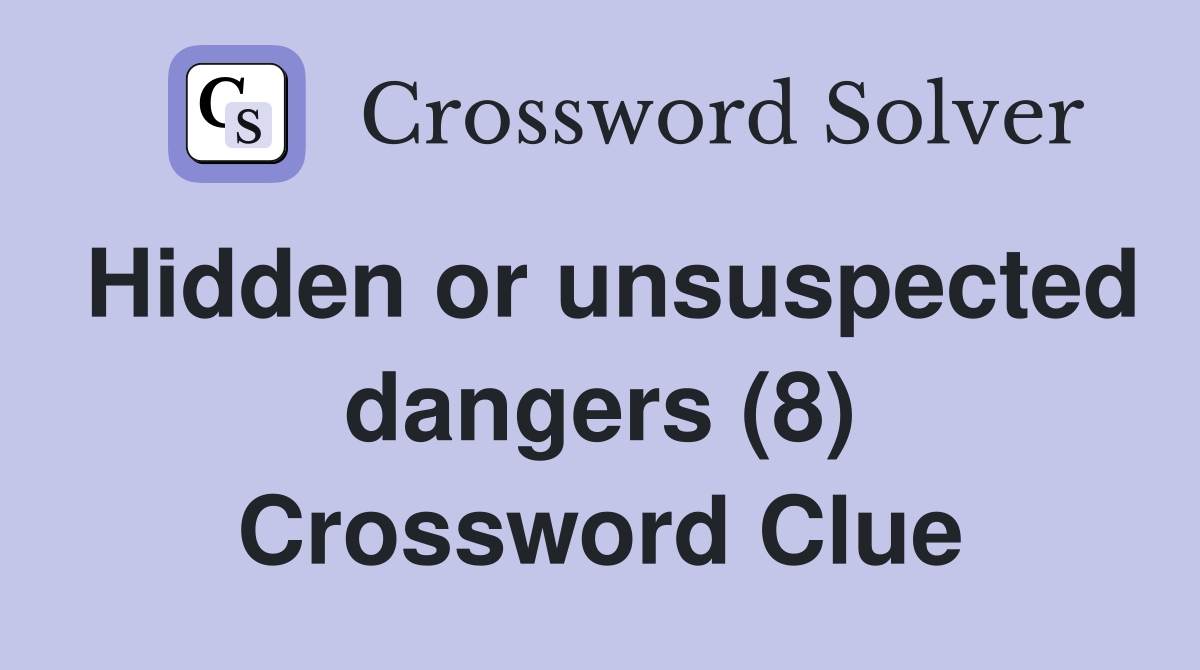 Hidden or unsuspected dangers (8) Crossword Clue