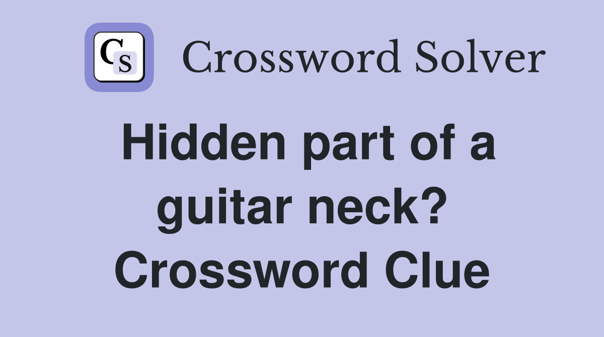 Hidden part of a guitar neck? Crossword Clue