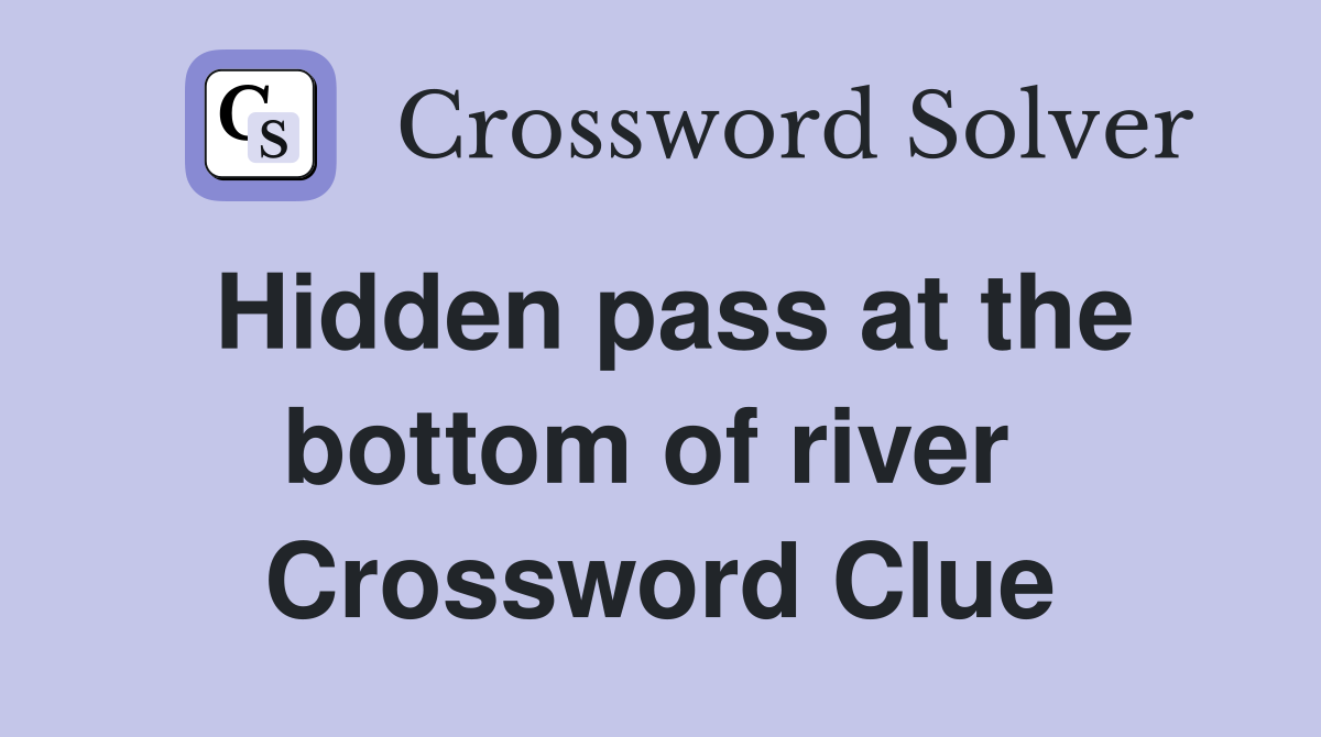 Hidden pass at the bottom of river  Crossword Clue