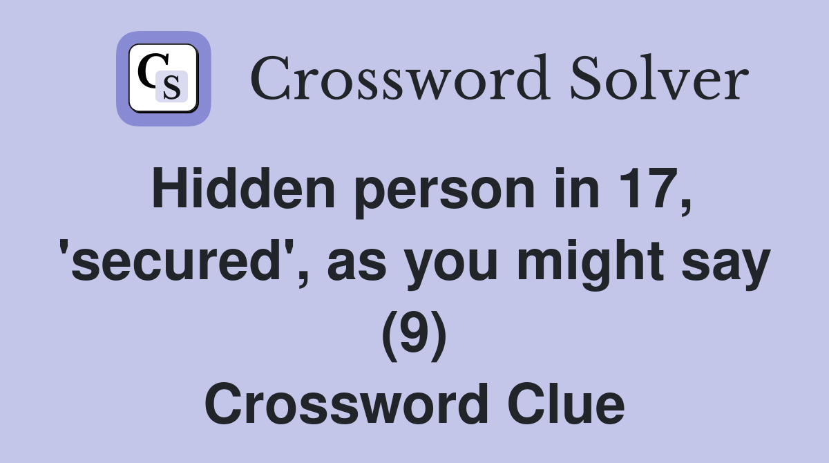 Hidden person in 17, 'secured', as you might say (9) Crossword Clue