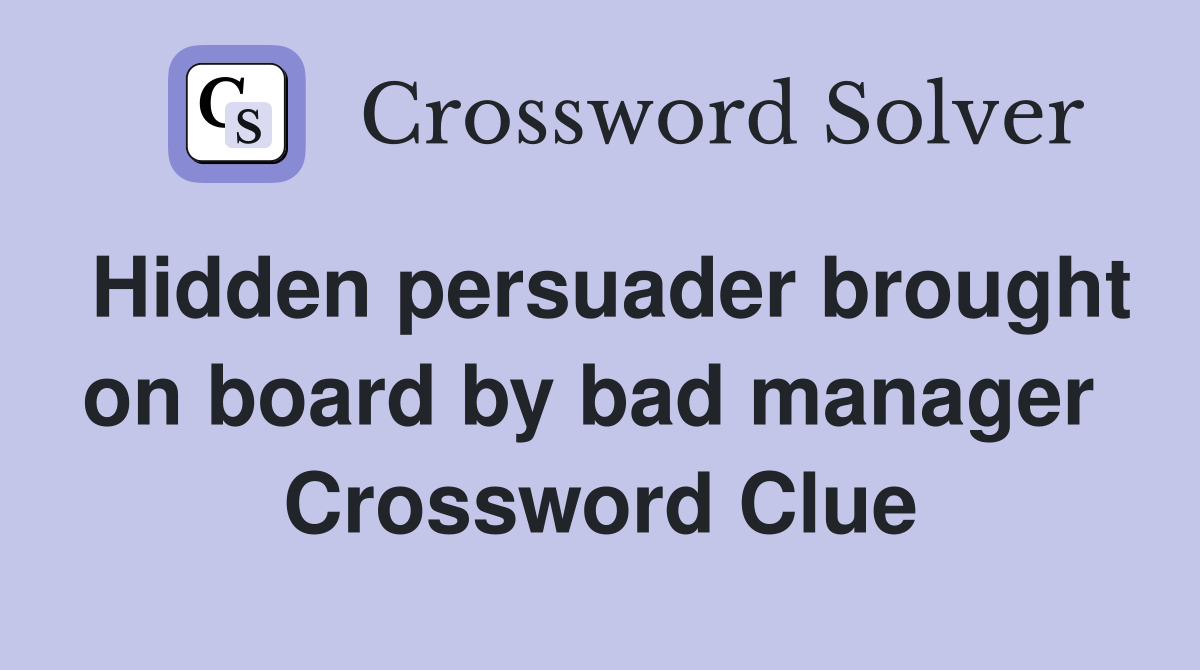 Hidden persuader brought on board by bad manager  Crossword Clue