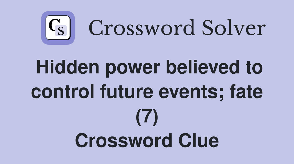 Hidden power believed to control future events; fate (7) Crossword Clue