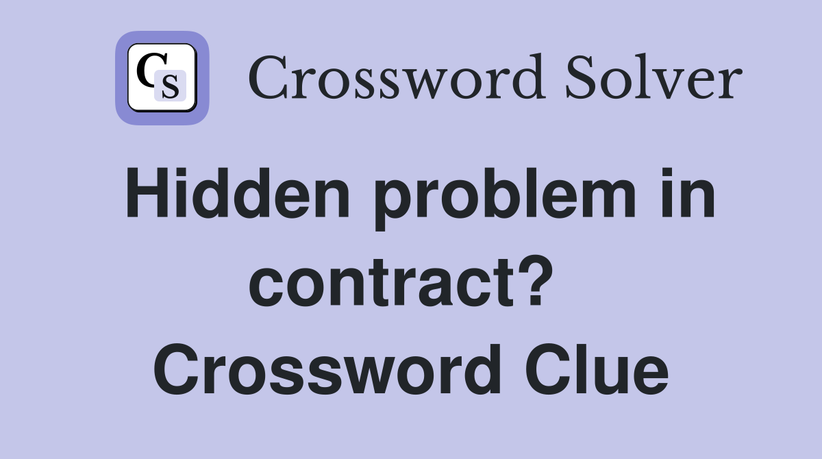 Hidden problem in contract?  Crossword Clue