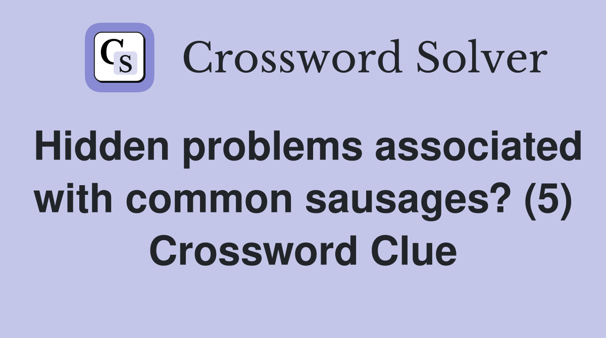 Hidden problems associated with common sausages? (5) Crossword Clue