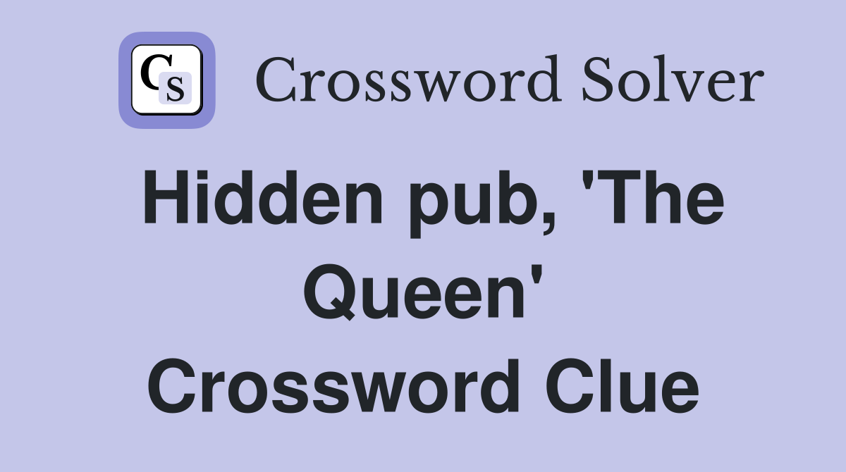 Hidden pub, 'The Queen' Crossword Clue