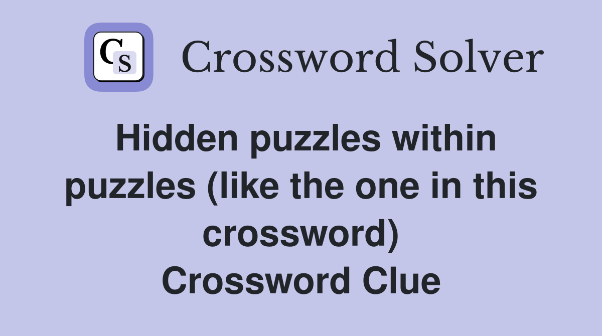 Hidden puzzles within puzzles (like the one in this crossword) Crossword Clue