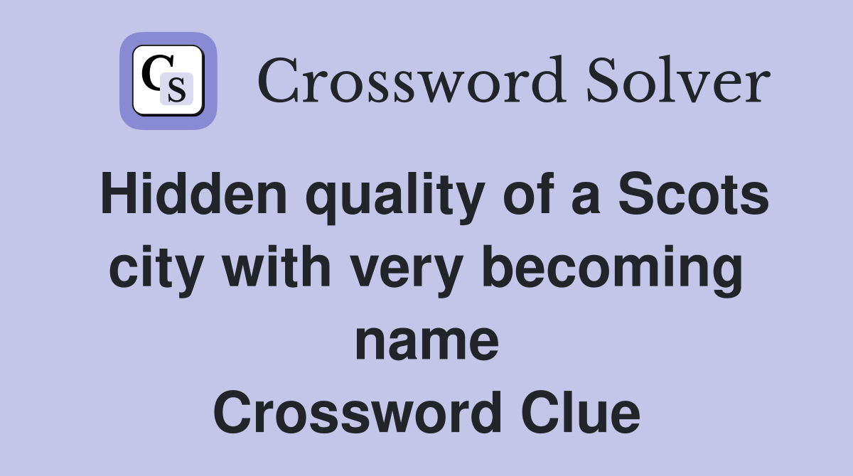Hidden quality of a Scots city with very becoming name Crossword Clue