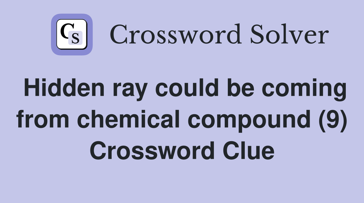 Hidden ray could be coming from chemical compound (9) Crossword Clue