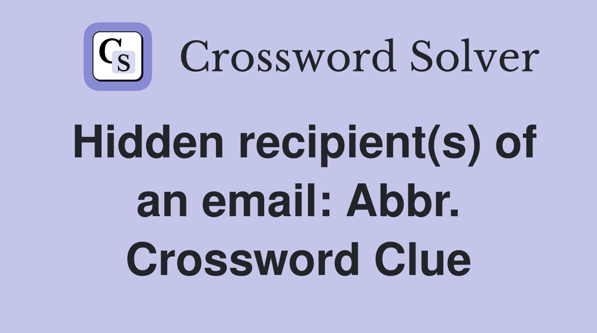 Hidden recipient(s) of an email: Abbr. Crossword Clue