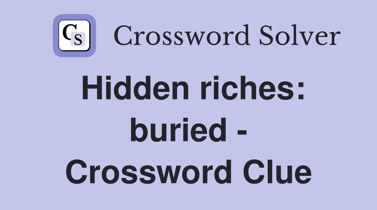 Hidden riches: buried - Crossword Clue