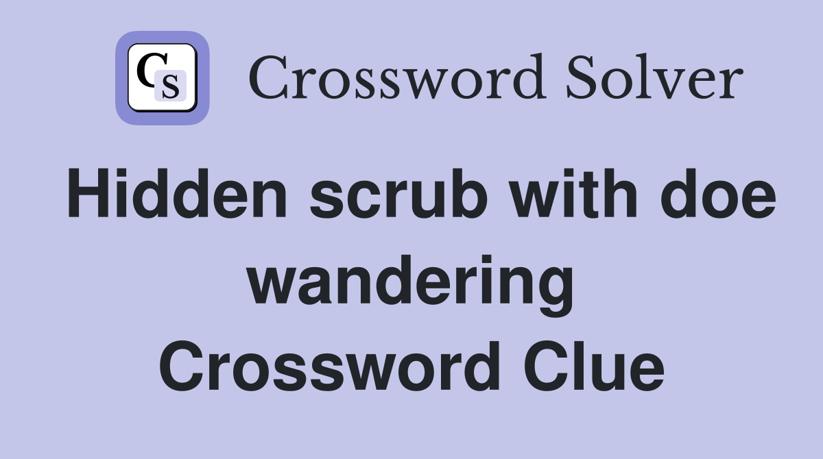 Hidden scrub with doe wandering Crossword Clue