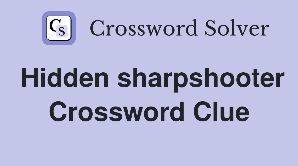 Hidden sharpshooter Crossword Clue