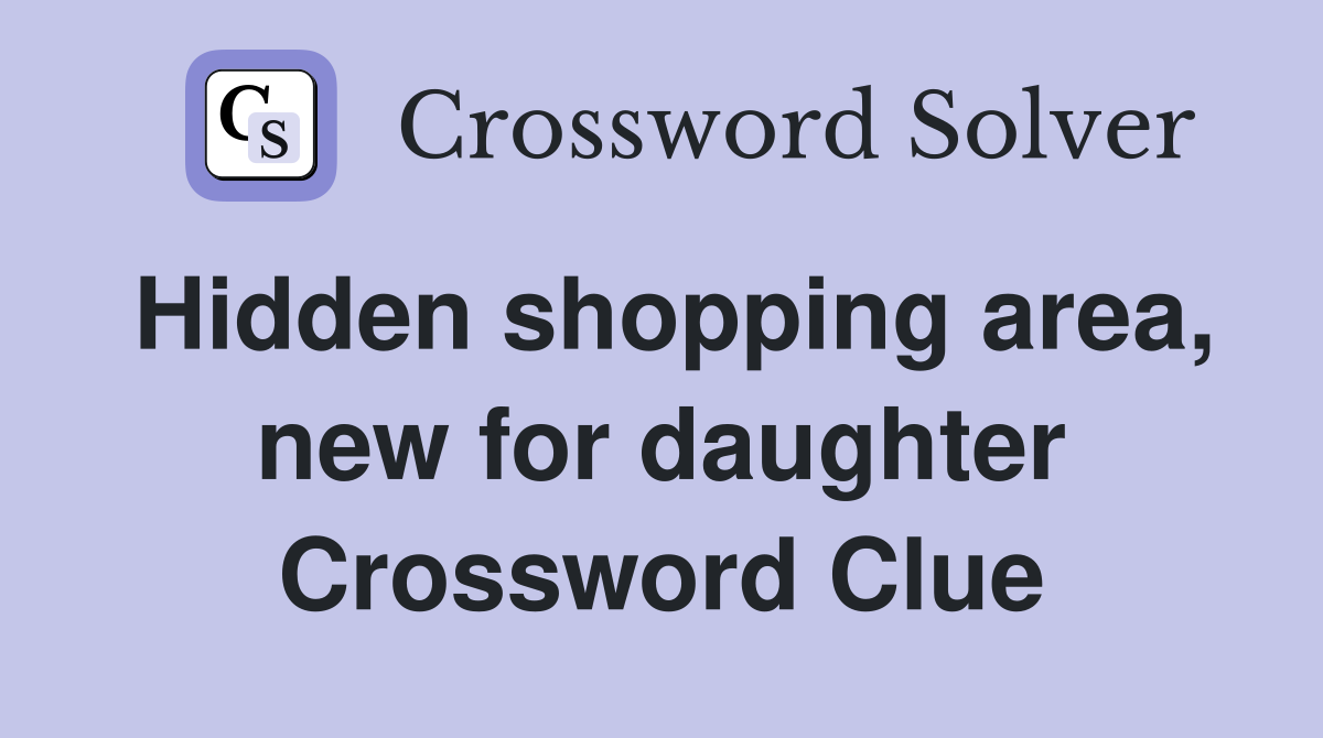 Hidden shopping area, new for daughter Crossword Clue