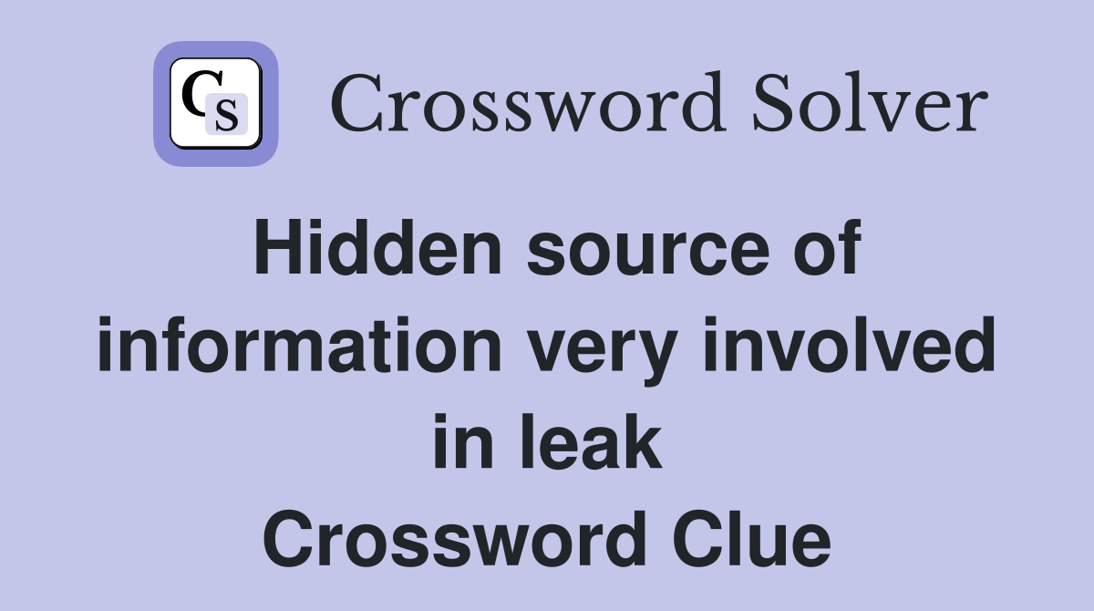 Hidden source of information very involved in leak Crossword Clue