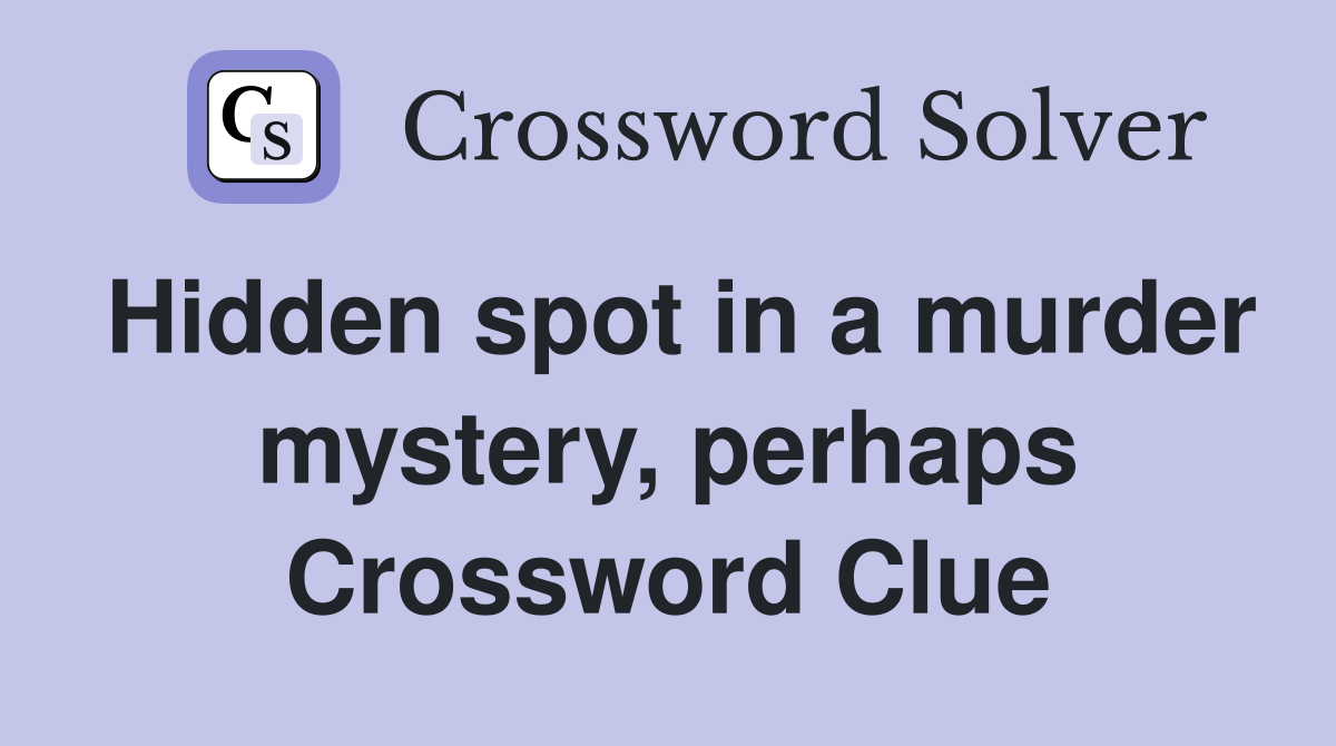Hidden spot in a murder mystery, perhaps Crossword Clue