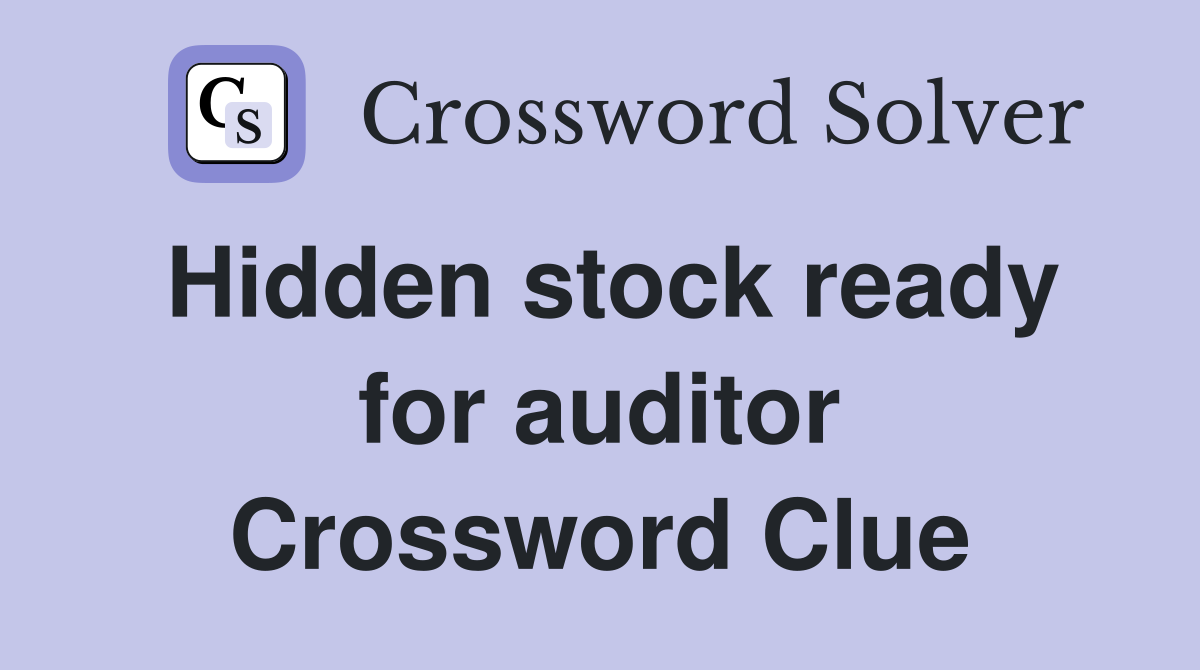 Hidden stock ready for auditor Crossword Clue