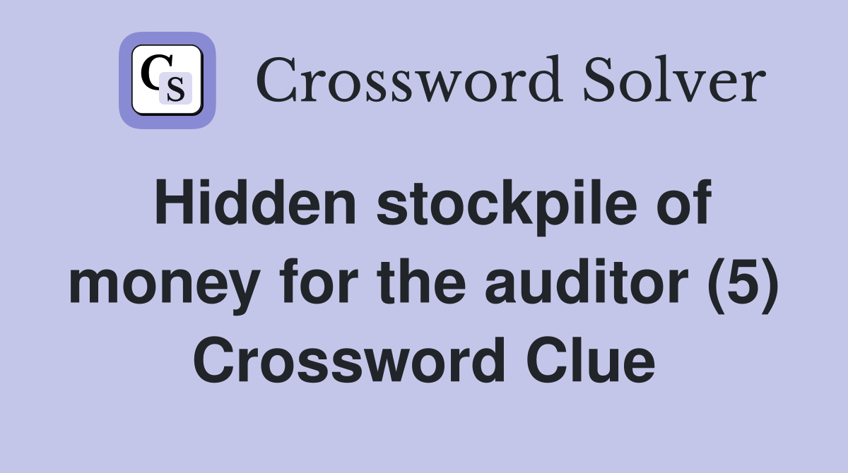 Hidden stockpile of money for the auditor (5) Crossword Clue