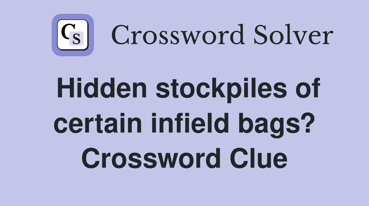 Hidden stockpiles of certain infield bags? Crossword Clue