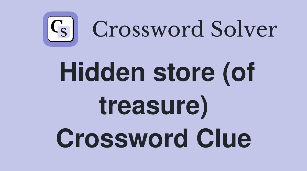Hidden store (of treasure) Crossword Clue